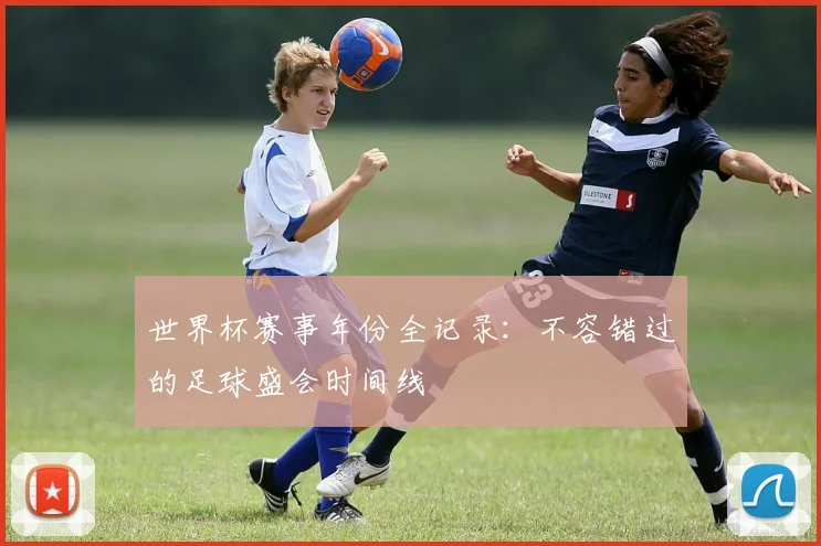 世界杯赛事年份全记录：不容错过的足球盛会时间线
