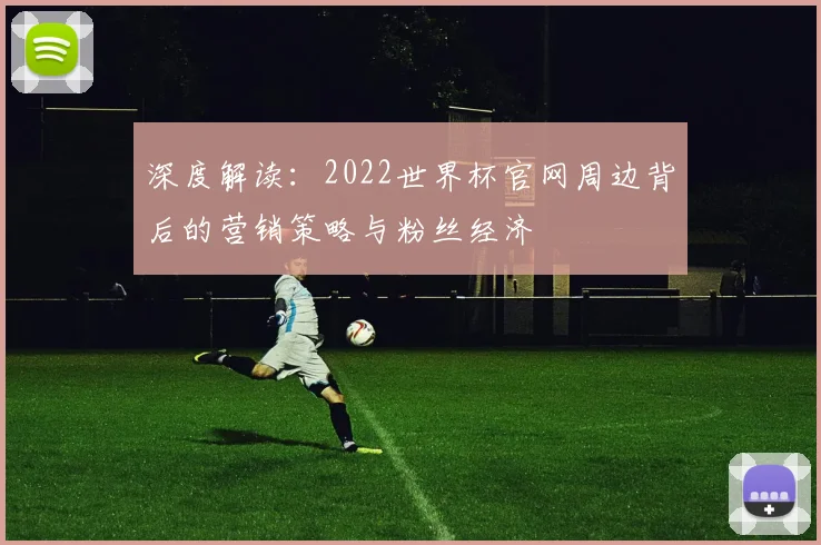 深度解读：2022世界杯官网周边背后的营销策略与粉丝经济