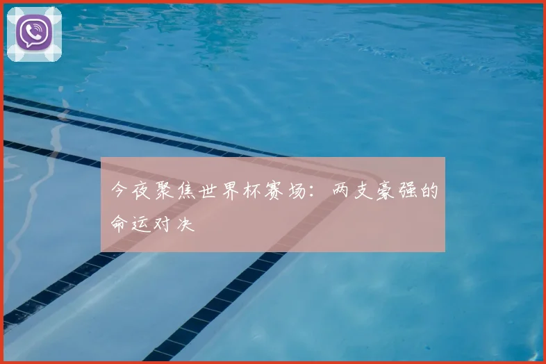 今夜聚焦世界杯赛场：两支豪强的命运对决