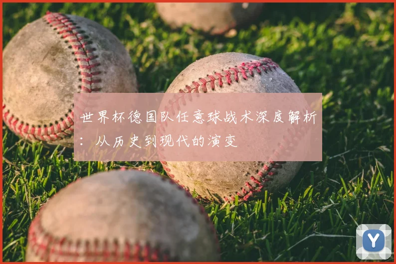 世界杯德国队任意球战术深度解析:从历史到现代的演变